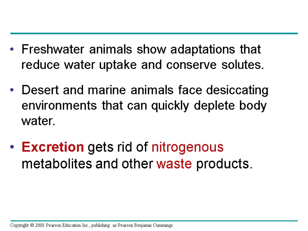 Freshwater animals show adaptations that reduce water uptake and conserve solutes. Desert and marine